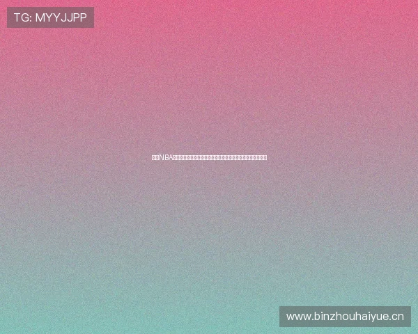 九一NBA在线直播免费观看平台全程赛事直播高清回放及精彩瞬间整理